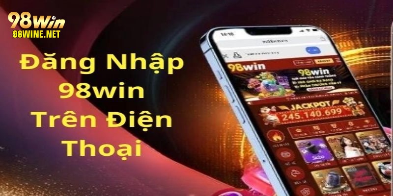 Cách đăng nhập 98win bằng điện thoại